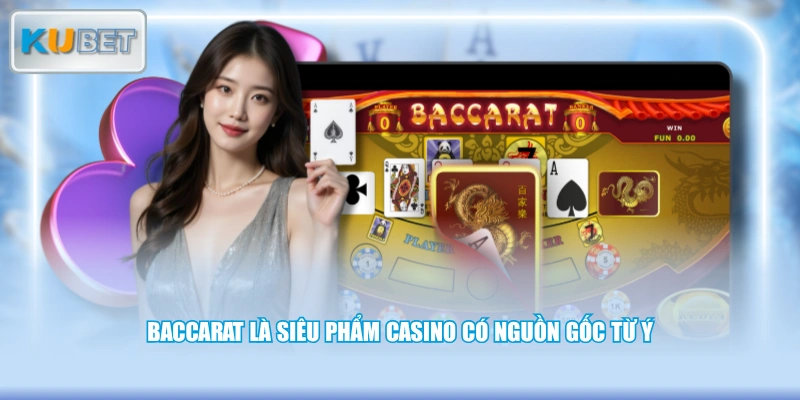 Baccarat là siêu phẩm casino có nguồn gốc từ Ý