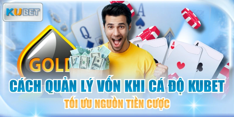 Cách Quản Lý Vốn Khi Cá Độ KUBET Tối Ưu Nguồn Tiền Cược