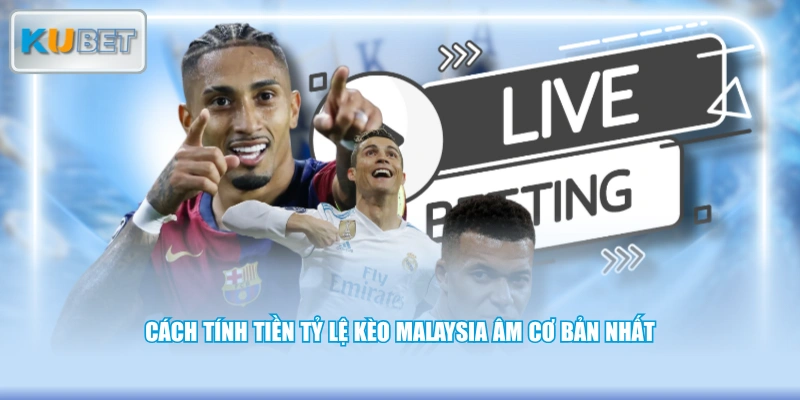 Cách tính tiền tỷ lệ kèo Malaysia âm cơ bản nhất