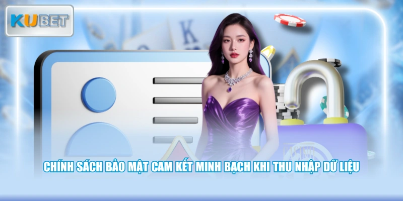 Chính sách bảo mật cam kết minh bạch khi thu nhập dữ liệu