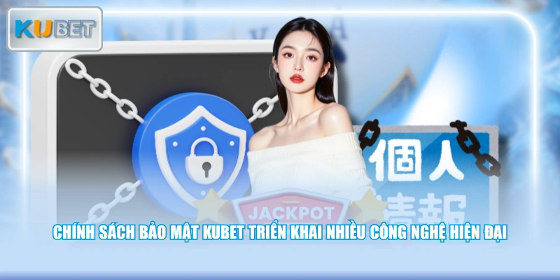 Chính sách bảo mật KUBET triển khai nhiều công nghệ hiện đại
