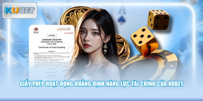 Giấy phép hoạt động khẳng định năng lực tài chính của KUBET
