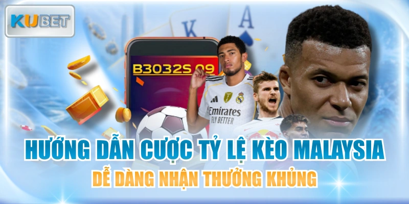 Hướng Dẫn Cược Tỷ Lệ Kèo Malaysia Dễ Dàng Nhận Thưởng Khủng