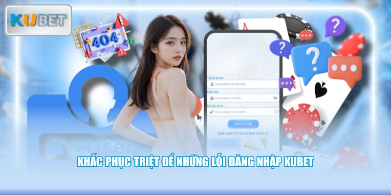 Khắc phục triệt để những lỗi đăng nhập KUBET