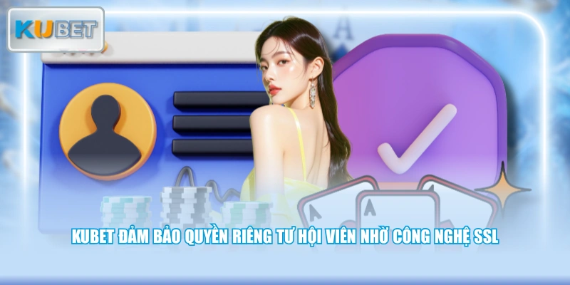 KUBET đảm bảo quyền riêng tư hội viên nhờ công nghệ SSL