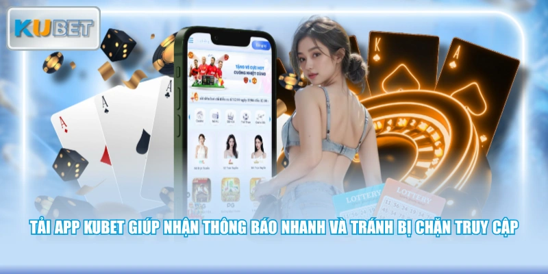 Tải app KUBET giúp nhận thông báo nhanh và tránh bị chặn truy cập