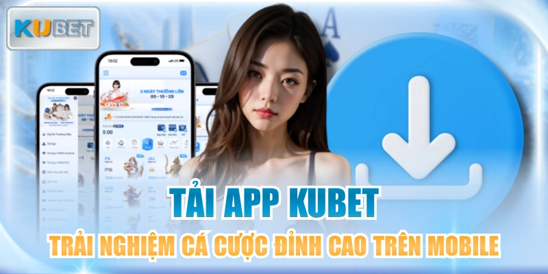 Tải App KUBET Trải Nghiệm Cá Cược Đỉnh Cao Trên Mobile