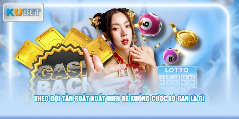 Theo dõi tần suất xuất hiện để xuống cược lô gan là gì