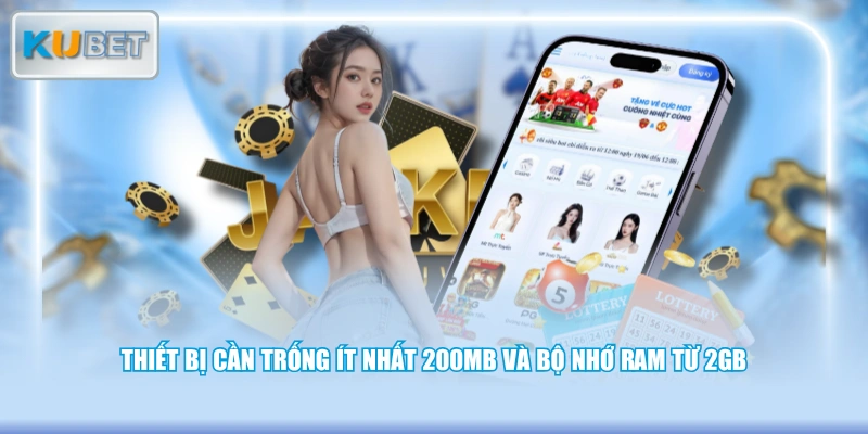Thiết bị cần trống ít nhất 200MB và bộ nhớ RAM từ 2GB