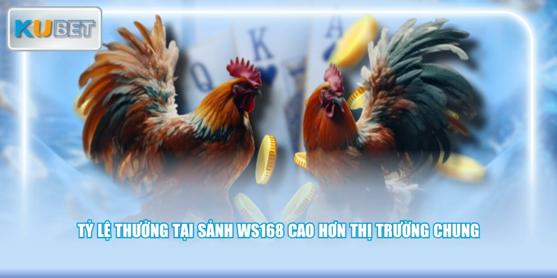 Tỷ lệ thưởng tại sảnh WS168 cao hơn thị trường chung